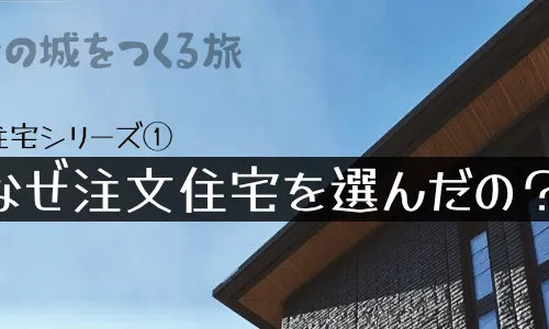 注文住宅記録① - なぜ注文住宅？考えた道のり